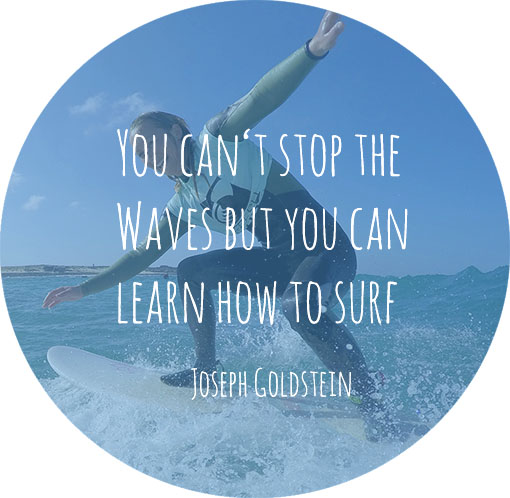 Du kansnt die Wellen nicht anhalten, aber du kannst lernen zu surfen.